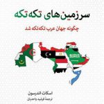 سرزمین های تکه تکه : چگونه جهان عرب تکه تکه شد